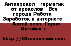 Антипрокол - герметик от проколов - Все города Работа » Заработок в интернете   . Алтай респ.,Горно-Алтайск г.